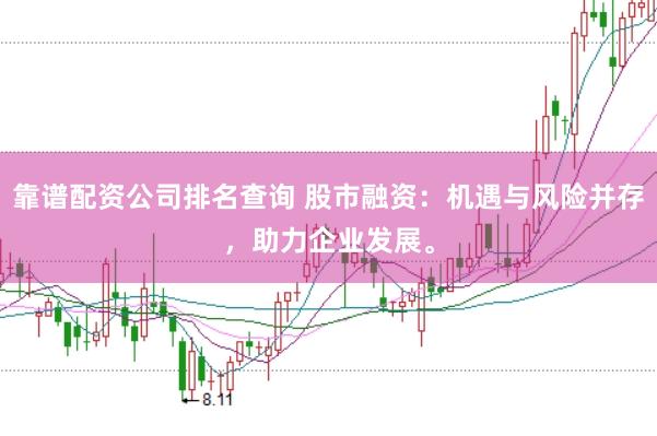 靠谱配资公司排名查询 股市融资：机遇与风险并存，助力企业发展。