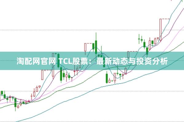 淘配网官网 TCL股票：最新动态与投资分析