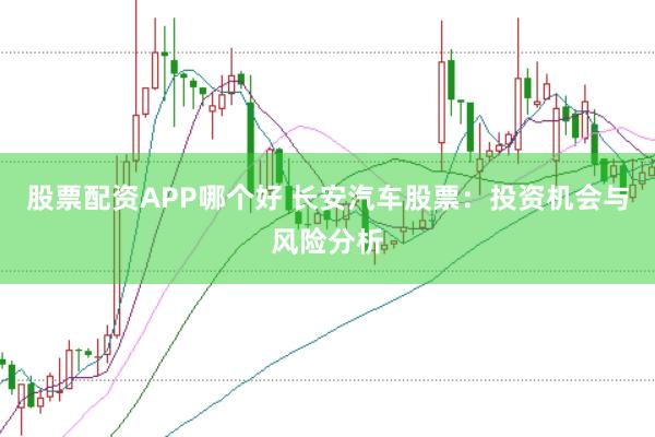 股票配资APP哪个好 长安汽车股票：投资机会与风险分析