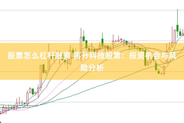 股票怎么杠杆融资 再升科技股票：投资机会与风险分析