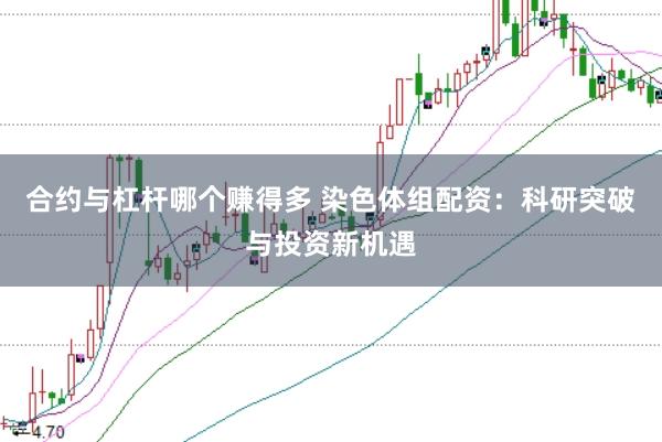 合约与杠杆哪个赚得多 染色体组配资：科研突破与投资新机遇